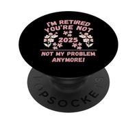 Mujeres 2025 Estoy Jubilado Ya no Eres mi Problema PopSockets PopGrip Adhesivo