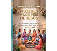 Mujeres a los pies de Jesús: El secreto para vencer el afán y encontrar la paz que tu hogar necesita