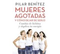 Mujeres Agotadas Y Como Dejar De Serlo: Cambia De Habitos Y Duplica Tu