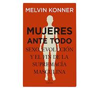 Mujeres ante todo: Sexo, evolución y el fin de la supremacía masculina (Ensayo)