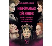 Ninfómanas célebres: Mujeres apasionadas, entre la obsesión y la libertad sexual: 1 (Ensayo)
