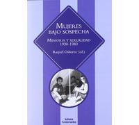 Mujeres Bajo Sospecha. Memoria Y Sexualidad. 1930-1980