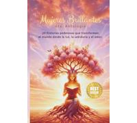 MUJERES BRILLANTES, SEXTA ANTOLOGÍA: 20 Historias Poderosas Que Transforman El Mundo Desde La Luz, La Sabiduría y El Amor
