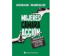Mujeres Camara Accion: Empoderamiento Y Feminismo En El Cine Argentino
