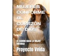 MUJERES CONFORME AL CORAZÓN DE DIOS: EL CAMINO HACIA LA MUJER VIRTUOSA
