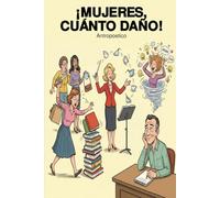 ¡Mujeres, cuánto daño!: Una guía irreverente para entender (y sobrevivir) al universo femenino