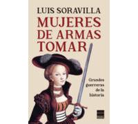 Mujeres De Armas Tomar: Grandes Guerreras De La Historia