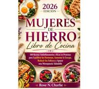 MUJERES DE HIERRO LIBRO DE COCINA: 100 Recetas Antiinflamatorias y Ricas en Proteínas para Equilibrar las Hormonas, Aumentar la Energía, Reducir los Sofocos y Apoyar una Menopausia Saludable