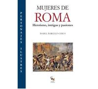 Mujeres de Roma: Heroismo, intrigas y pasiones | Isabel Barceló