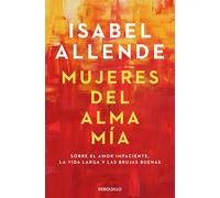Mujeres del alma mía. Sobre el amor impaciente, la vida larga y las brujas buenas | Isabel Allende