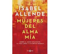 Mujeres del alma mía: Sobre el amor impaciente, la vida larga y las brujas buena