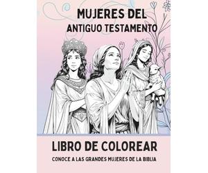 Mujeres del Antiguo Testamento - Libro para Colorear Infantil.: Historias bíblicas ilustradas para niños de 5 a 9 años.