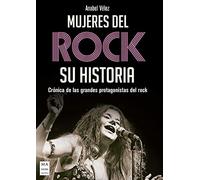 Mujeres del rock, su historia: Crónica de Las Grandes Protagonistas del Rock (Música)
