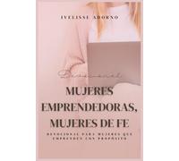 Mujeres emprendedoras, mujeres de fe: Devocional para mujeres que emprenden con propósito (Palabras con propósitos eternos)
