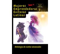 Mujeres Emprendedoras y Exitosas Latinas tomo 4: Antologia de sueños alcanzados