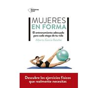 Mujeres en forma: El Entrenamiento Adecuado Para Cada Etupa De Tu Vida (ACTUAL)