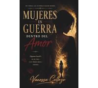 Mujeres en Guerra Dentro del Amor: Historias de mujeres que luchan en silencio y aprenden a volver a sí mismas