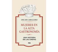 Mujeres en la alta gastronomía: Una historia de las chefas (Gastronomía y Cocina)