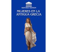 MUJERES EN LA ANTIGUA GRECIA: Roles, vidas y legados de las mujeres en la sociedad griega antigua