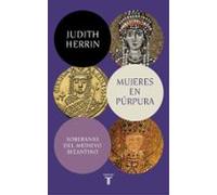 Mujeres En Purpura: Soberanas Del Medievo Bizantino
