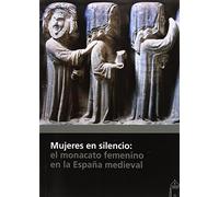Mujeres en silencio: el monacato femenino en la España medieval (SIN COLECCION)