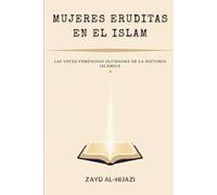 Mujeres eruditas en el Islam: Las voces femeninas olvidadas de la historia islámica (Colección de Historia Islámica Temprana)
