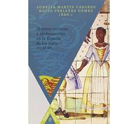 Mujeres esclavas y abolicionistas en la España de los siglos XVI al XIX. (Tiempo emulado. Historia de América y España)