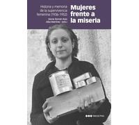 Mujeres frente a la miseria: Historia y memoria de la supervivencia femenina (1936-1952) (Obras singulares)