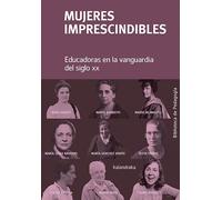 Mujeres imprescindibles.: Educadoras en la vanguardia del siglo XX (Biblioteca de Pedagogía)