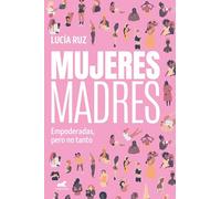 Mujeres madres: Empoderadas, pero no tanto (Vergara)