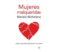 Mujeres malqueridas: Atadas a relaciones destructivas y sin futuro (SIN COLECCION)