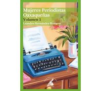Mujeres Periodistas Oaxaqueñas: Volumen 1