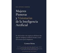 Mujeres Pioneras y Visionarias de la Inteligencia Artificial: Una historia narrada de las mentes brillantes que crearon el futuro