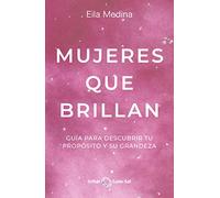 Mujeres que Brillan: Guía para descubrir tu propósito y su grandeza