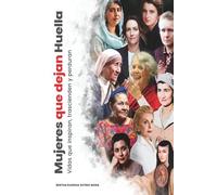 Mujeres que dejan huella: Vidas que inspiran, trascienden y perduran