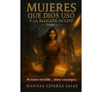 MUJERES QUE DIOS USÓ Y LA RELIGIÓN OCULTÓ - TOMO 2: “No fuiste invisible… fuiste estratégica”