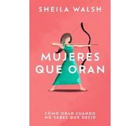 Mujeres Que Oran: Cmo Orar Cuando No Sabes Que Decir