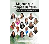Mujeres que Rompen Bbarreras: Historias de Inspiración Vol. 2