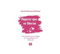 Mujeres que se liberan: Herramientas para trabajar en tu autonomía y tu liberación