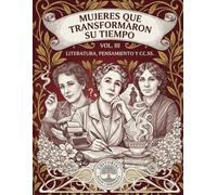 Mujeres que transformaron su tiempo - Volumen III: Literatura, pensamiento y ciencias sociales: Biografías ilustradas con láminas para colorear para adolescentes y adultos