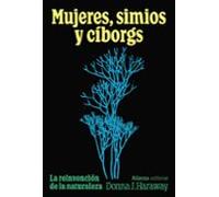 Mujeres, simios y cíborgs: La reinvención de la naturaleza (Alianza Ensayo)
