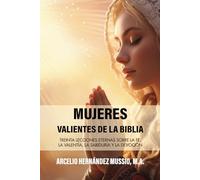 Mujeres valientes de la Biblia: Treinta lecciones eternas sobre la fe, la valentía, la sabiduría y la devoción