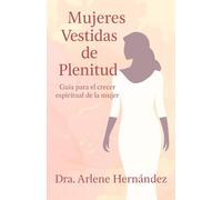 Mujeres Vestidas de Plenitud: Guia para el crecer espiritual de la mujer