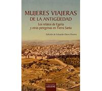 Mujeres Viajeras De La antiguedad: Los relatos de Egeria y otras peregrinas en Tierra Santa: 104 (El peso de los días)