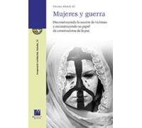 Mujeres Y Guerra: Deconstruyendo La Noción De Víctimas Y Reconstruyend