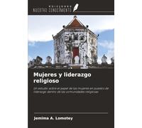 Mujeres y liderazgo religioso: Un estudio sobre el papel de las mujeres en puestos de liderazgo dentro de las comunidades religiosas