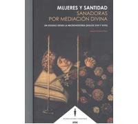 Mujeres y santidad: Sanadoras por mediación divina. Un estudio desde la microhistoria (siglos XVII y XVIII) (MUJERES, HISTORIA Y FEMINISMO)
