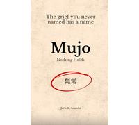 無常 MUJO: Nothing Holds: The grief you never named has a name.
