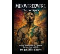 MUKWEREKWERE: THE FOREIGNER: Borders, Belonging and the Long Road Between Home and Exile (THE BORDERS & BELONGING SERIES)