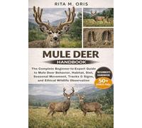 MULE DEER HANDBOOK: The Complete Beginner-to-Expert Guide to Mule Deer Behavior, Habitat, Diet, Seasonal Movement, Tracks & Signs, and Ethical Wildlife Observation